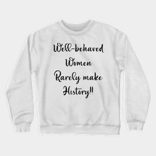 Well Behaved Women Rarely Make History Crewneck Sweatshirt